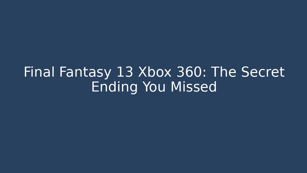 Final Fantasy 13 Xbox 360: The Secret Ending You Missed