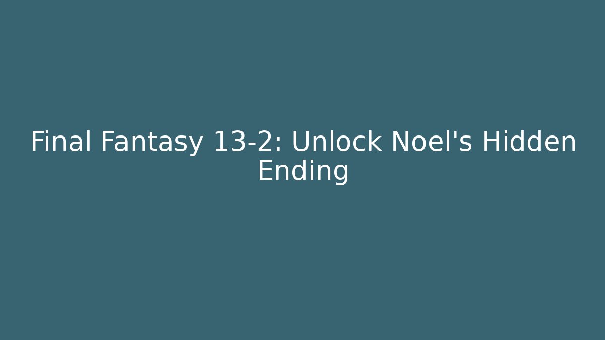 Final Fantasy 13-2: Unlock Noel's Hidden Ending - Critter Realm