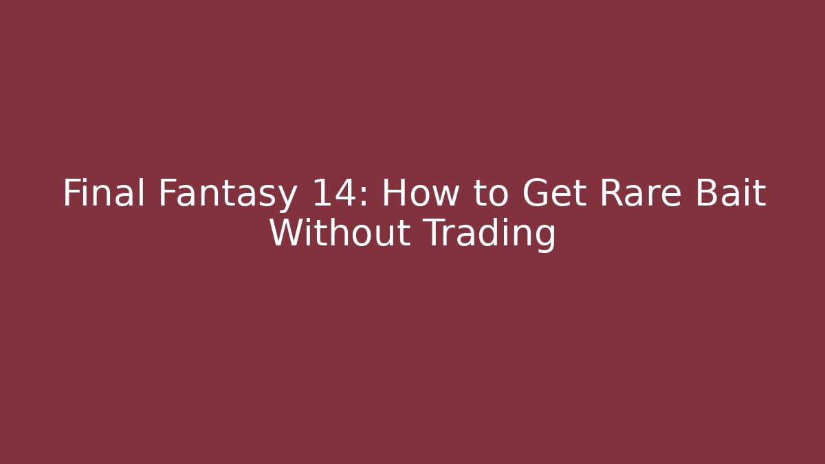 Final Fantasy 14: How to Get Rare Bait Without Trading