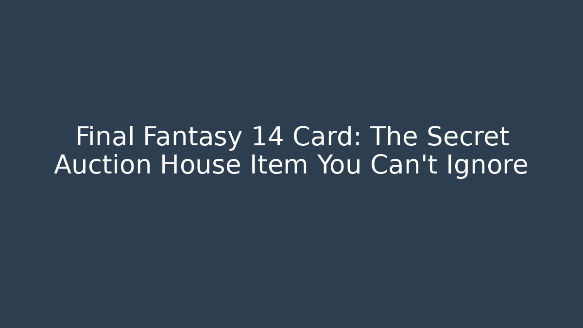Final Fantasy 14 Card: The Secret Auction House Item You Can't Ignore