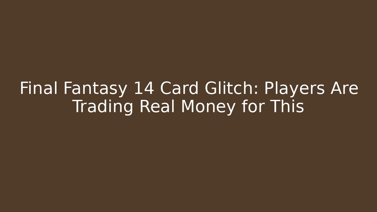 Final Fantasy 14 Card Glitch: Players Are Trading Real Money for This