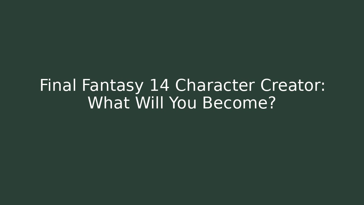 Final Fantasy 14 Character Creator: What Will You Become?