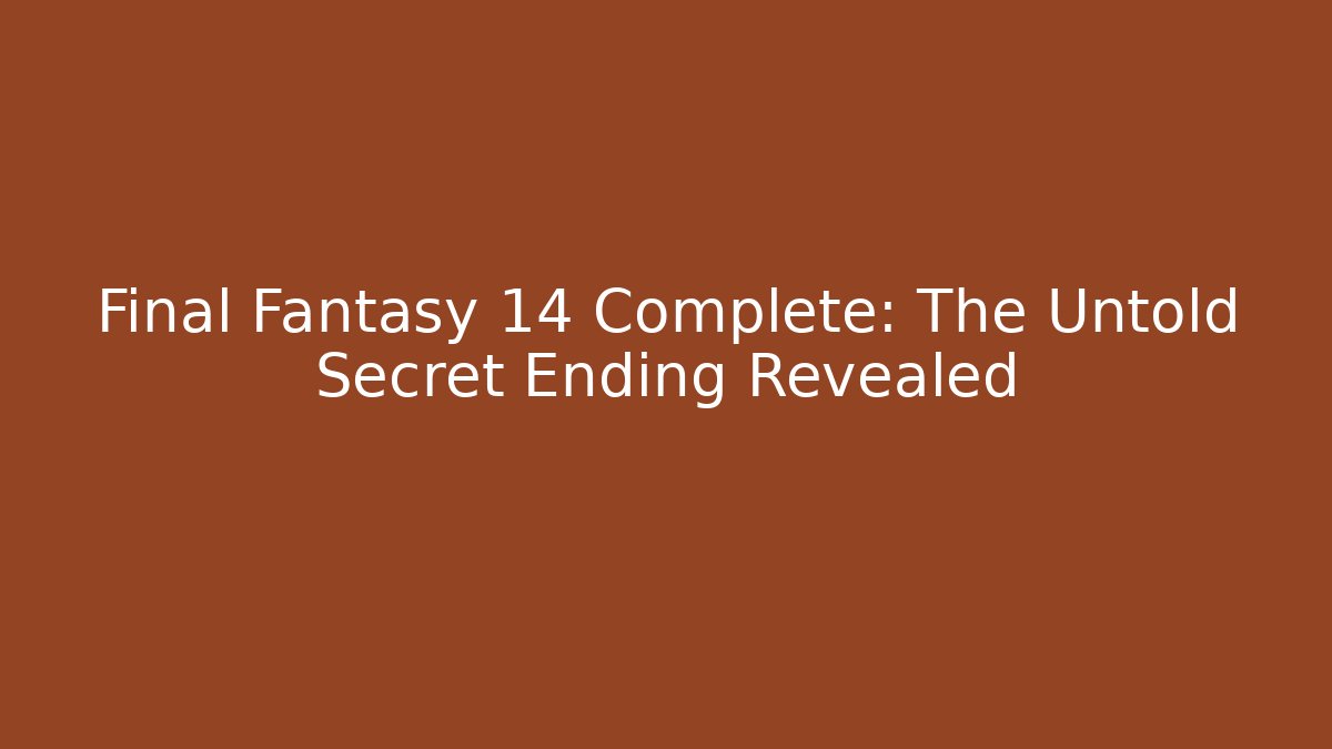 Final Fantasy 14 Complete: The Untold Secret Ending Revealed