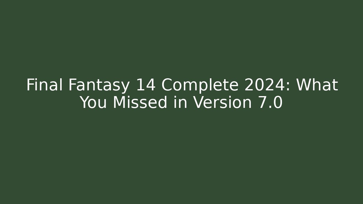 Final Fantasy 14 Complete 2024: What You Missed in Version 7.0 - Critter Realm