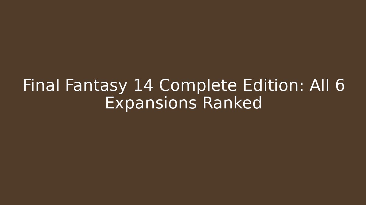 Final Fantasy 14 Complete Edition: All 6 Expansions Ranked