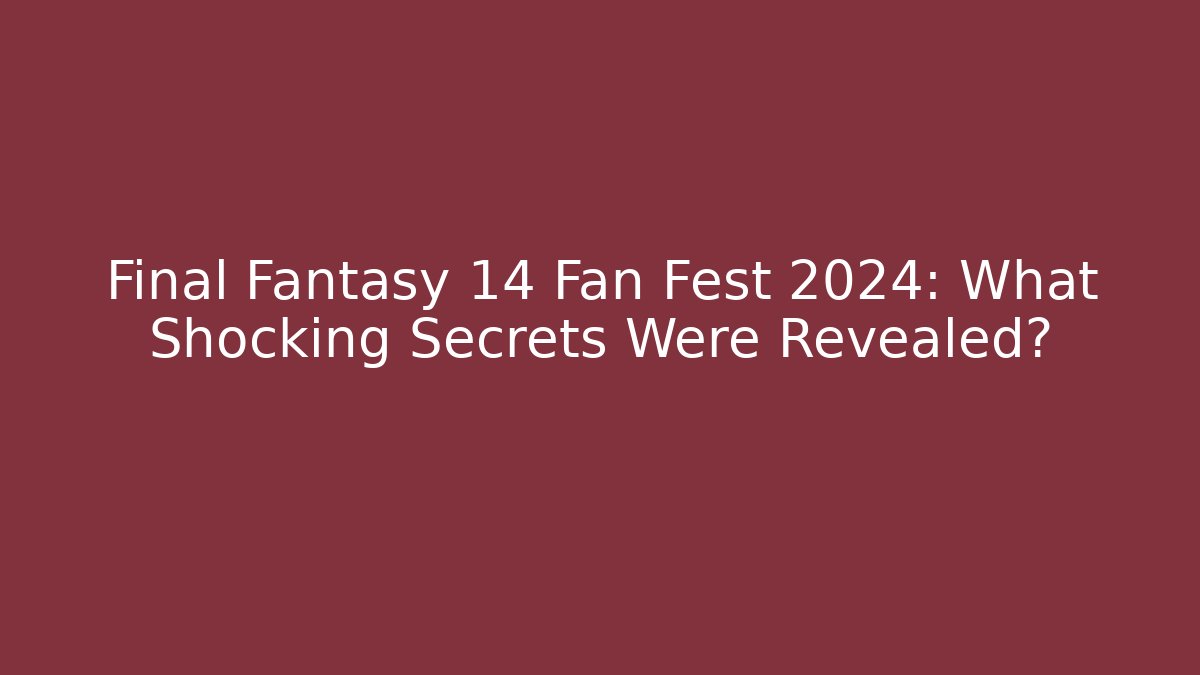 Final Fantasy 14 Fan Fest 2024: What Shocking Secrets Were Revealed?