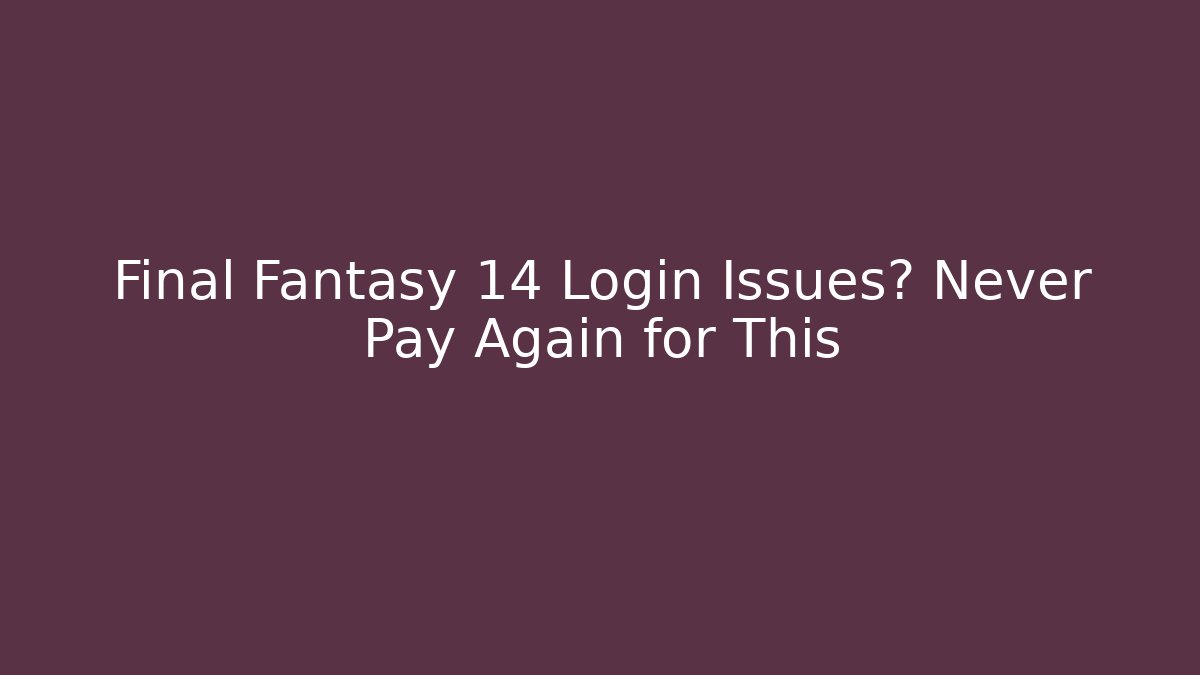 Final Fantasy 14 Login Issues? Never Pay Again for This - Critter Realm