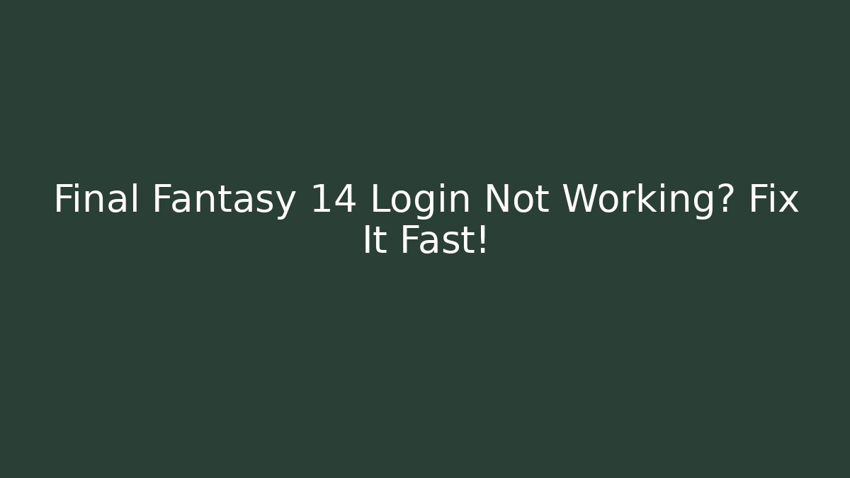 Final Fantasy 14 Login Not Working? Fix It Fast!