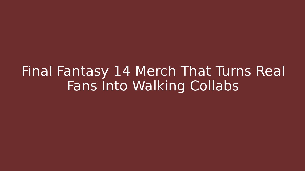 Final Fantasy 14 Merch That Turns Real Fans Into Walking Collabs