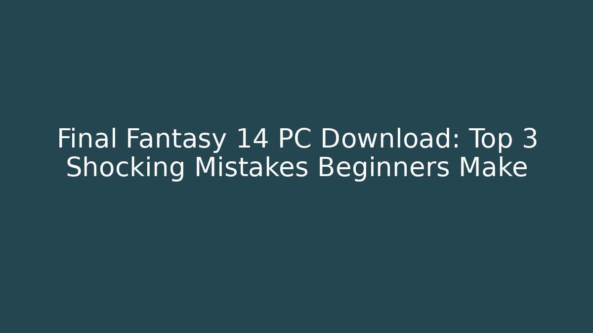 Final Fantasy 14 PC Download: Top 3 Shocking Mistakes Beginners Make - Critter Realm