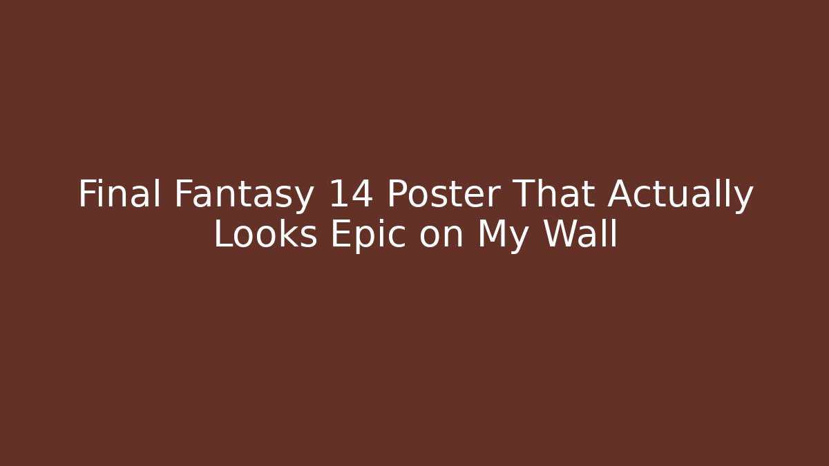 Final Fantasy 14 Poster That Actually Looks Epic on My Wall