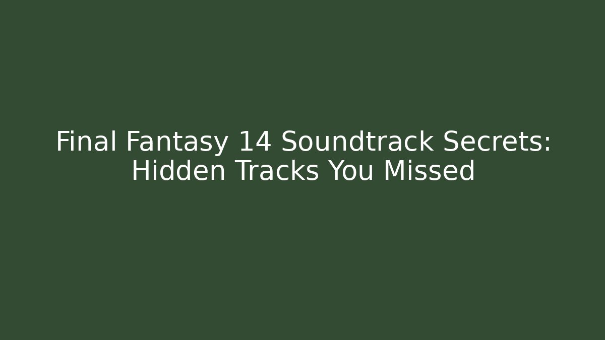 Final Fantasy 14 Soundtrack Secrets: Hidden Tracks You Missed