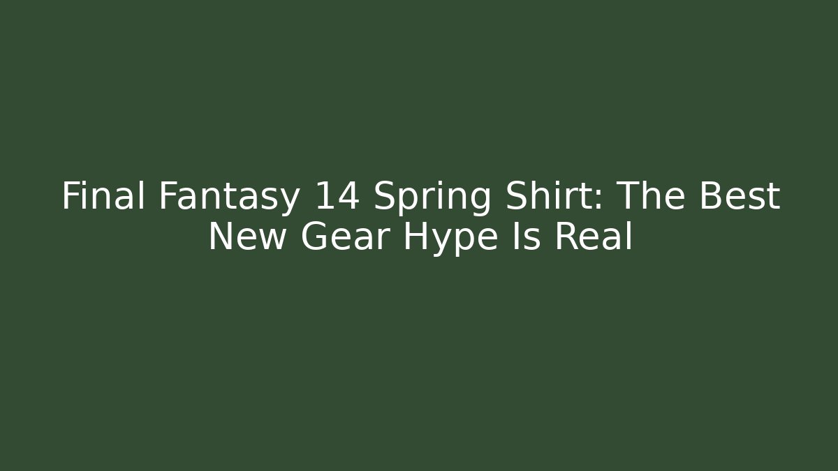 Final Fantasy 14 Spring Shirt: The Best New Gear Hype Is Real
