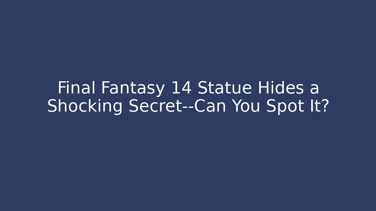 Final Fantasy 14 Statue Hides a Shocking Secret—Can You Spot It?