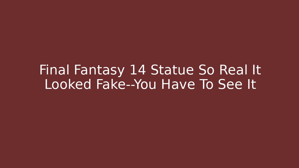 Final Fantasy 14 Statue So Real It Looked Fake—You Have To See It