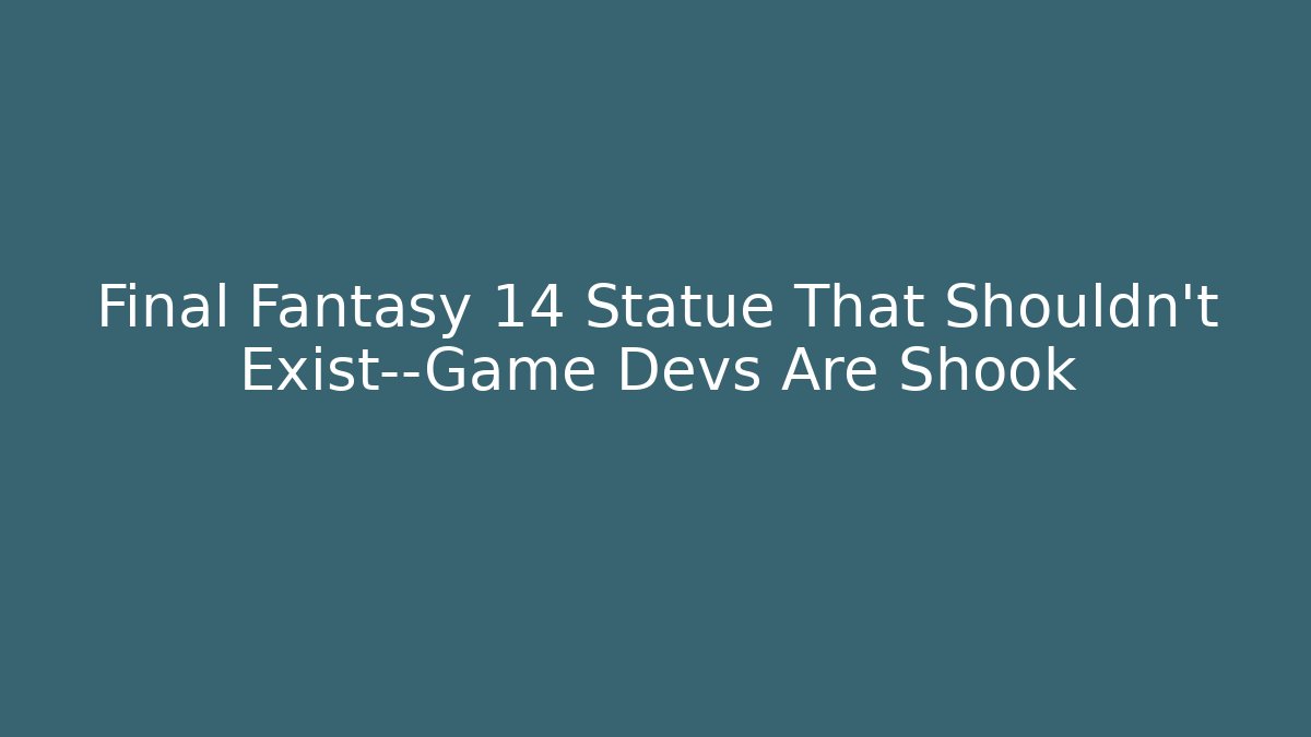 Final Fantasy 14 Statue That Shouldn’t Exist—Game Devs Are Shook