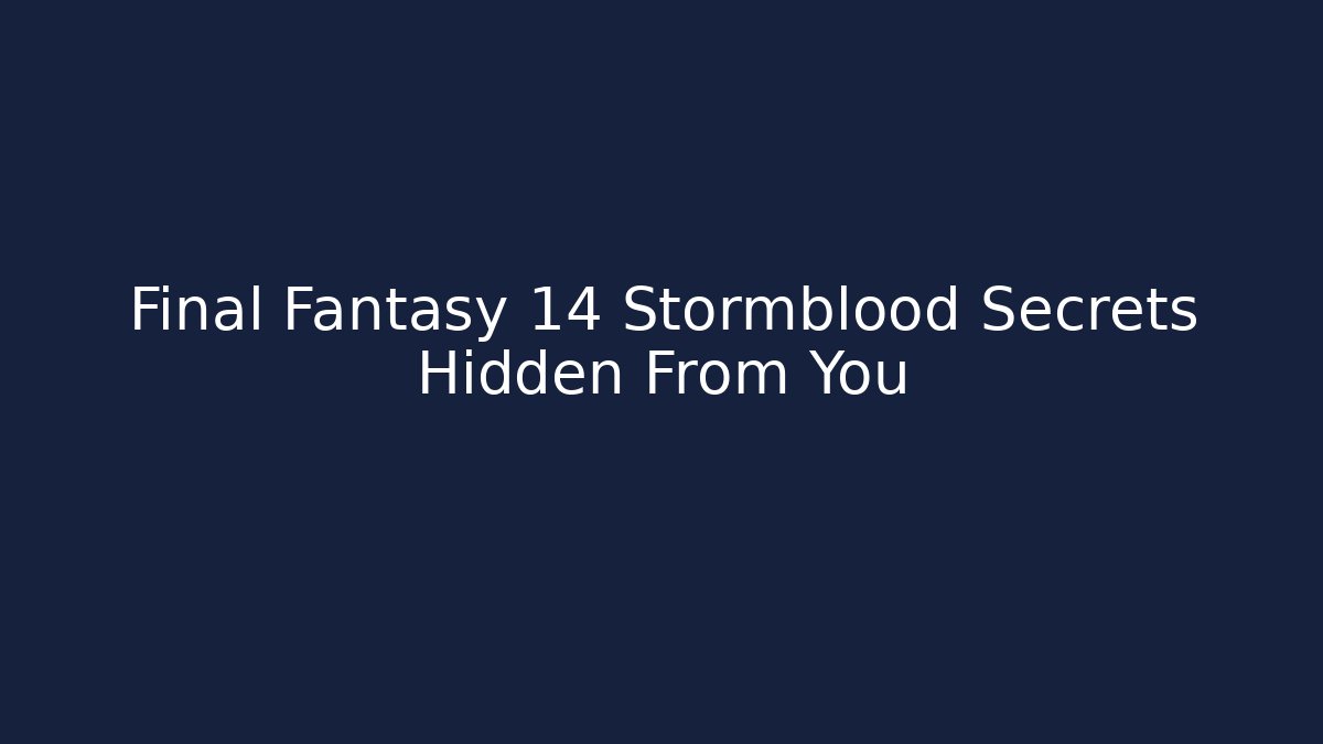 Final Fantasy 14 Stormblood Secrets Hidden From You