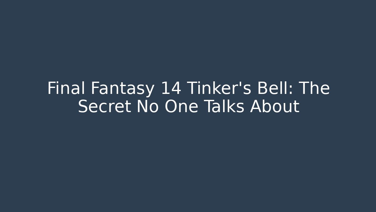 Final Fantasy 14 Tinker's Bell: The Secret No One Talks About