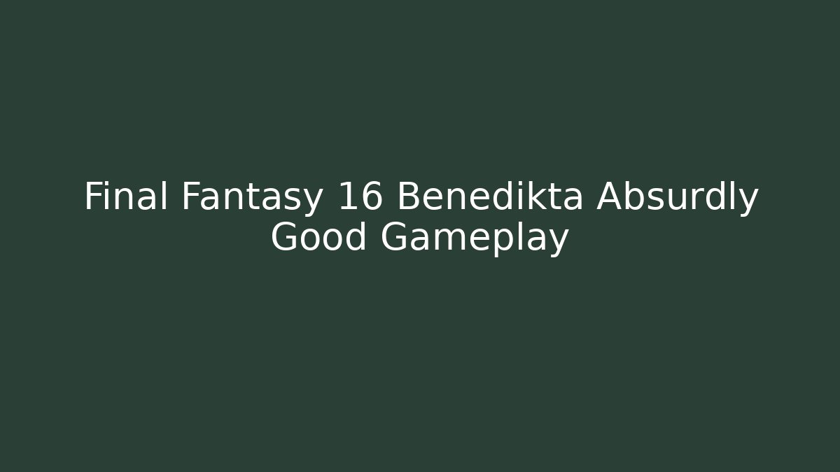 Final Fantasy 16 Benedikta Absurdly Good Gameplay