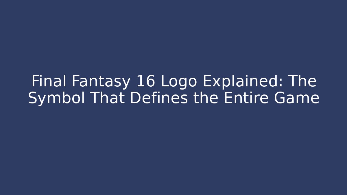 Final Fantasy 16 Logo Explained: The Symbol That Defines the Entire Game