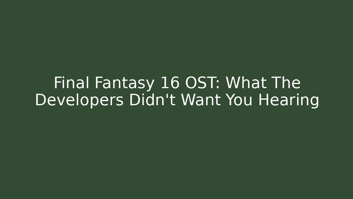 Final Fantasy 16 OST: What The Developers Didn't Want You Hearing