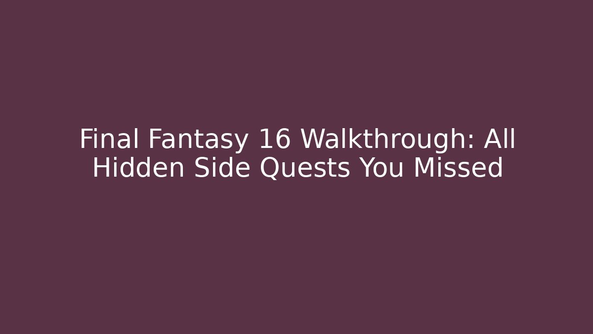 Final Fantasy 16 Walkthrough: All Hidden Side Quests You Missed