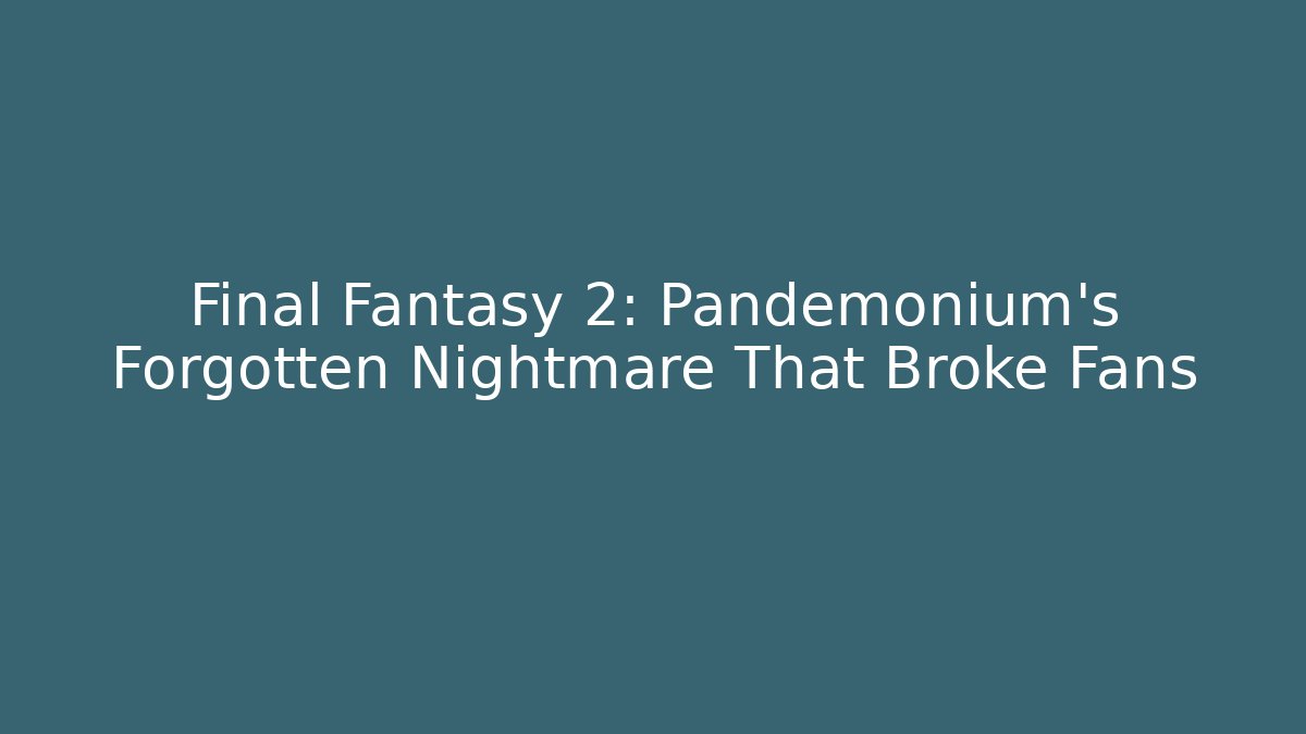 Final Fantasy 2: Pandemonium's Forgotten Nightmare That Broke Fans