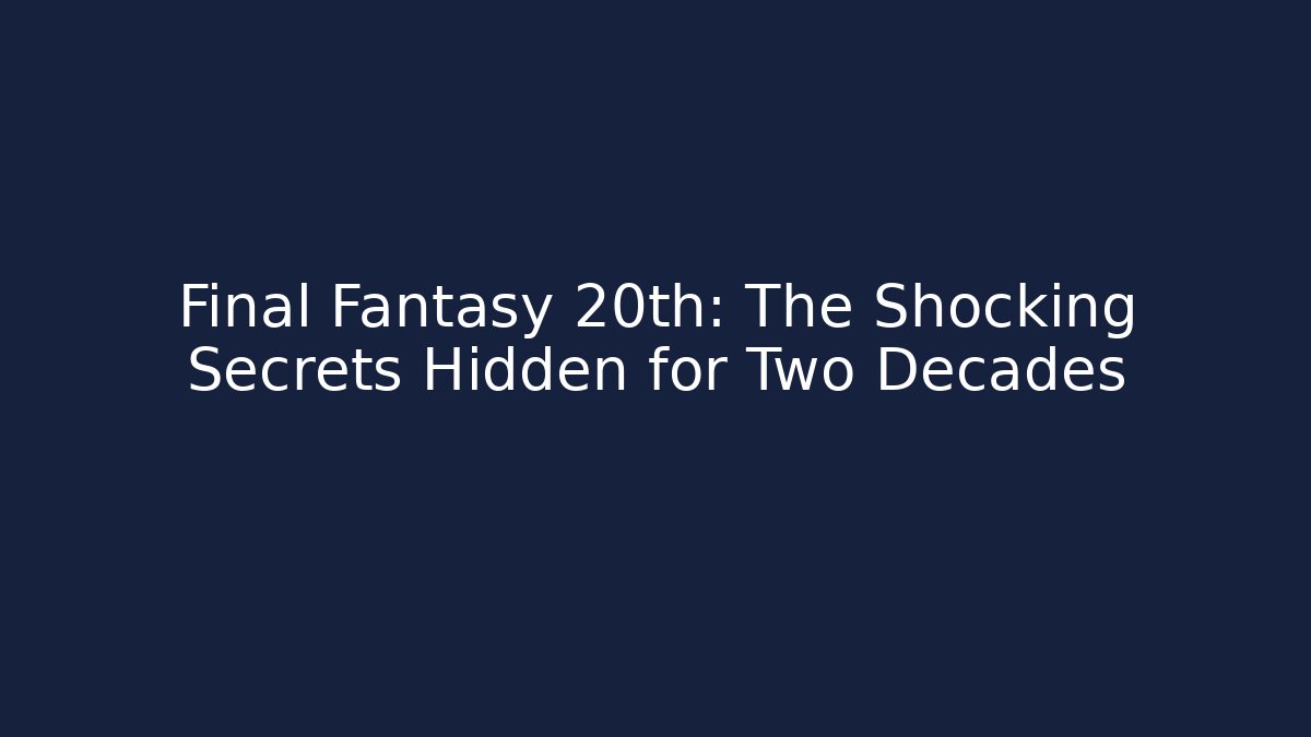 Final Fantasy 20th: The Shocking Secrets Hidden for Two Decades