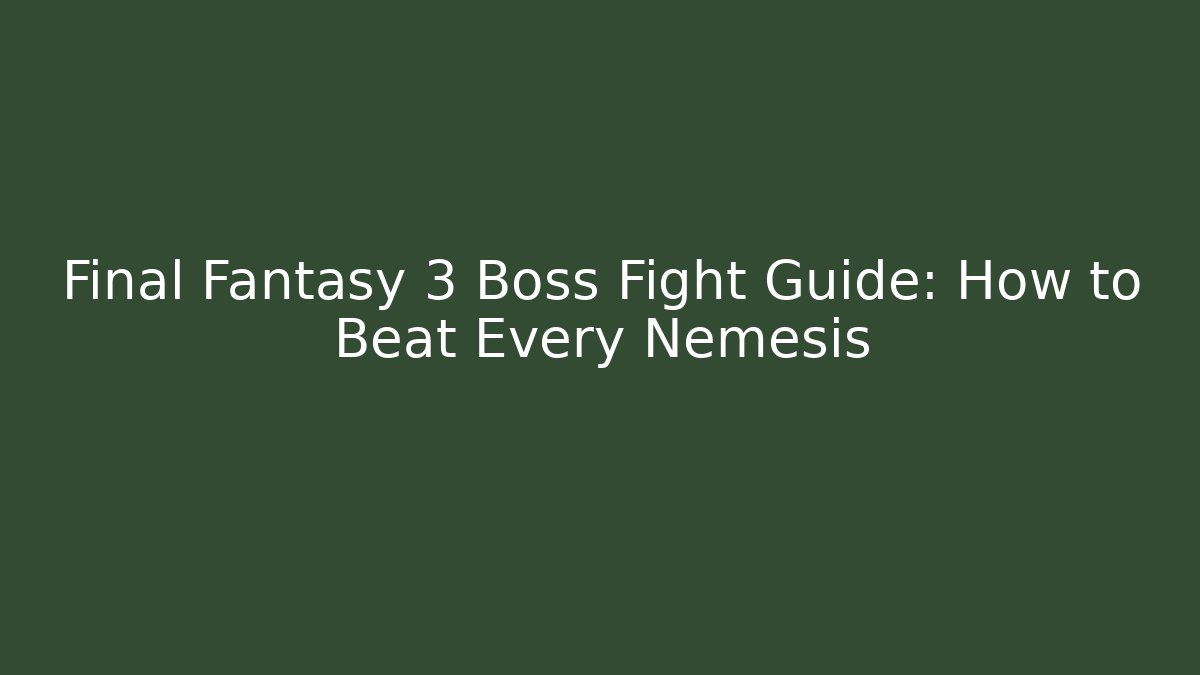 Final Fantasy 3 Boss Fight Guide: How to Beat Every Nemesis