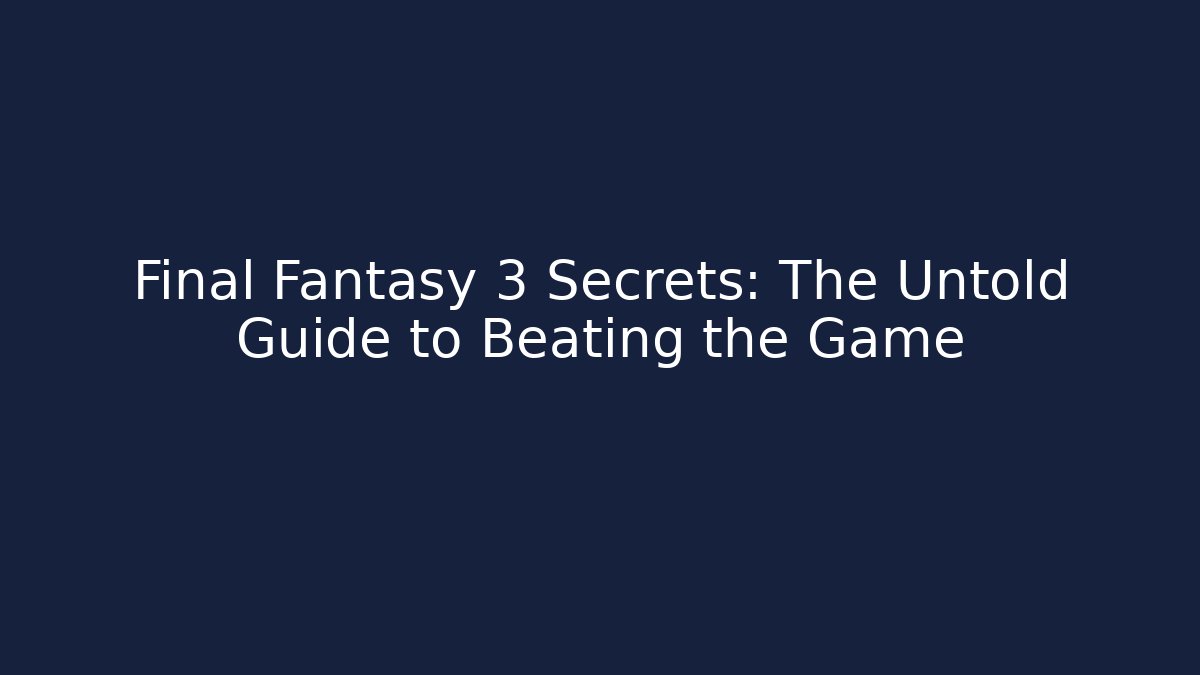 Final Fantasy 3 Secrets: The Untold Guide to Beating the Game - Critter Realm
