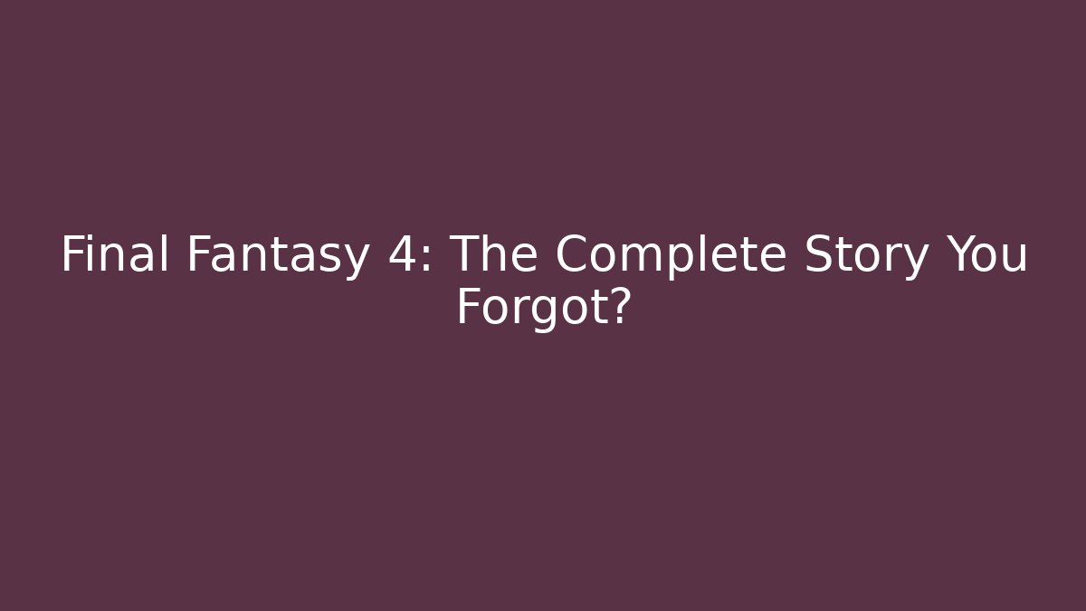 Final Fantasy 4: The Complete Story You Forgot?