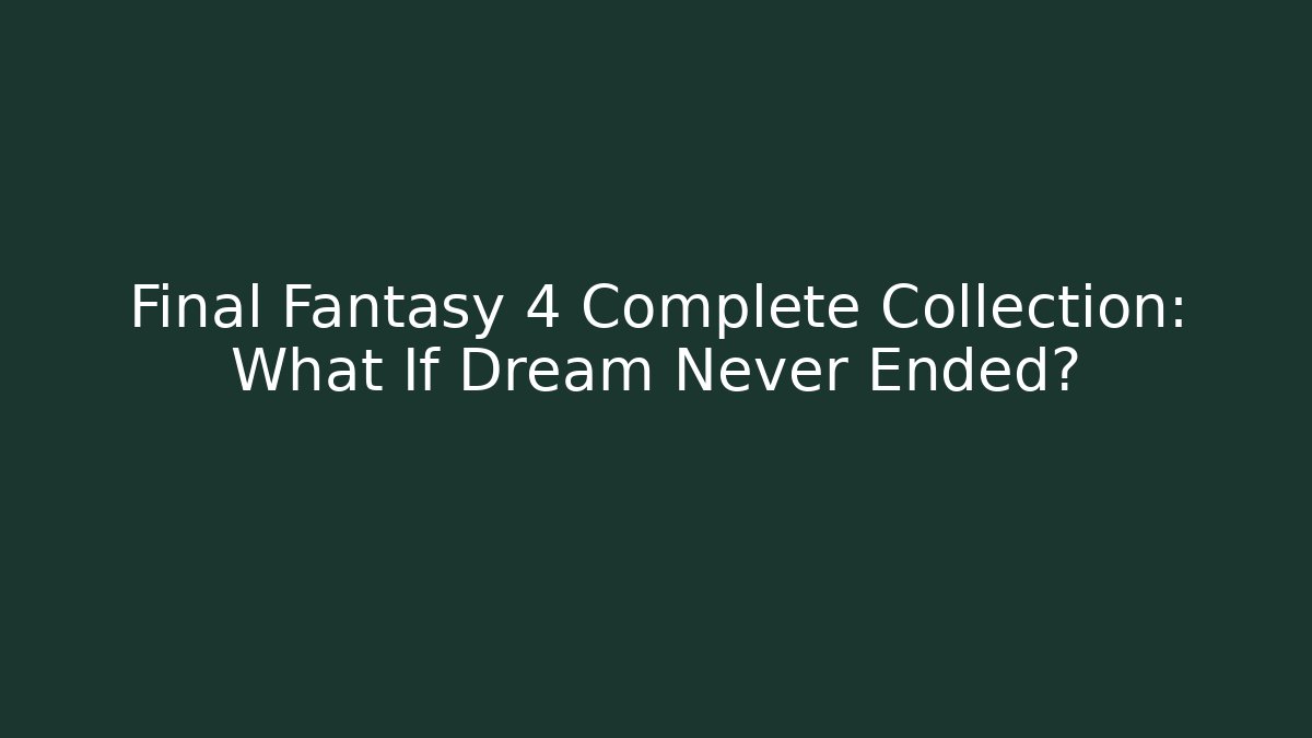 Final Fantasy 4 Complete Collection: What If Dream Never Ended? - Critter Realm