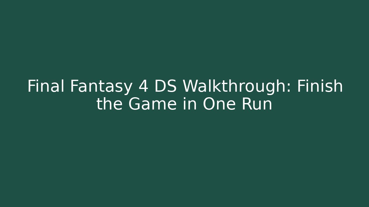 Final Fantasy 4 DS Walkthrough: Finish the Game in One Run