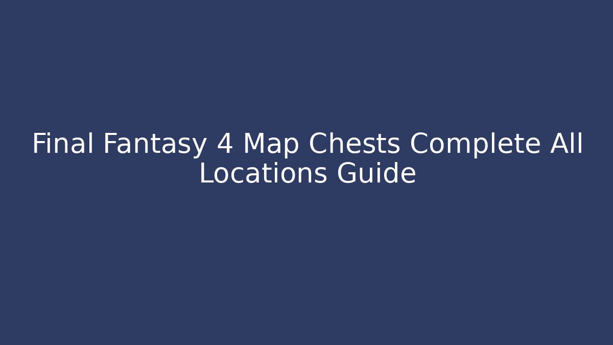 Final Fantasy 4 Map Chests Complete All Locations Guide - Critter Realm