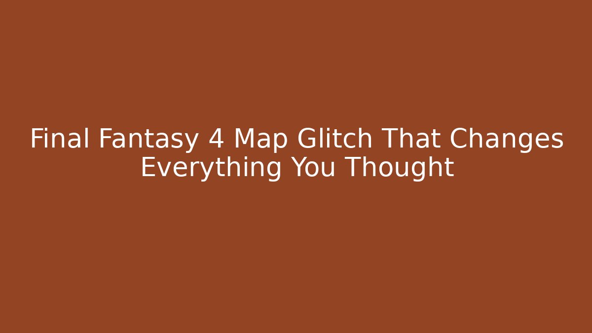 Final Fantasy 4 Map Glitch That Changes Everything You Thought