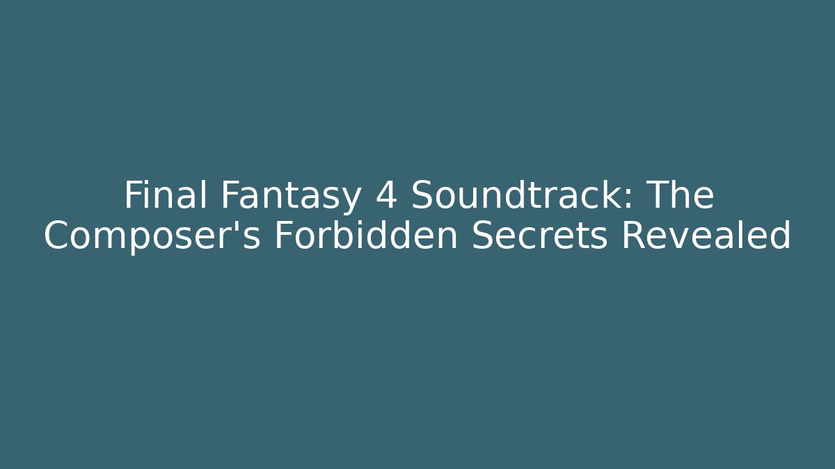 Final Fantasy 4 Soundtrack: The Composer's Forbidden Secrets Revealed
