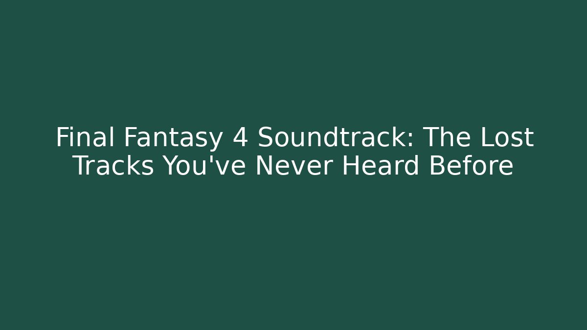 Final Fantasy 4 Soundtrack: The Lost Tracks You've Never Heard Before