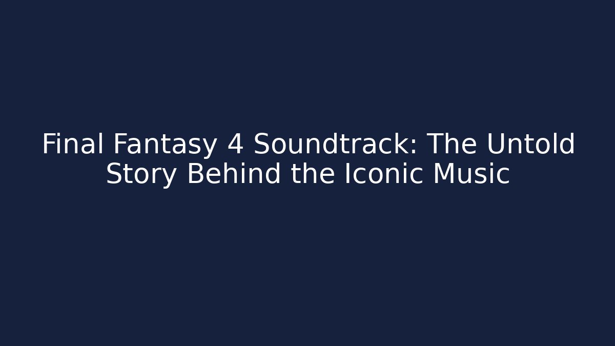 Final Fantasy 4 Soundtrack: The Untold Story Behind the Iconic Music
