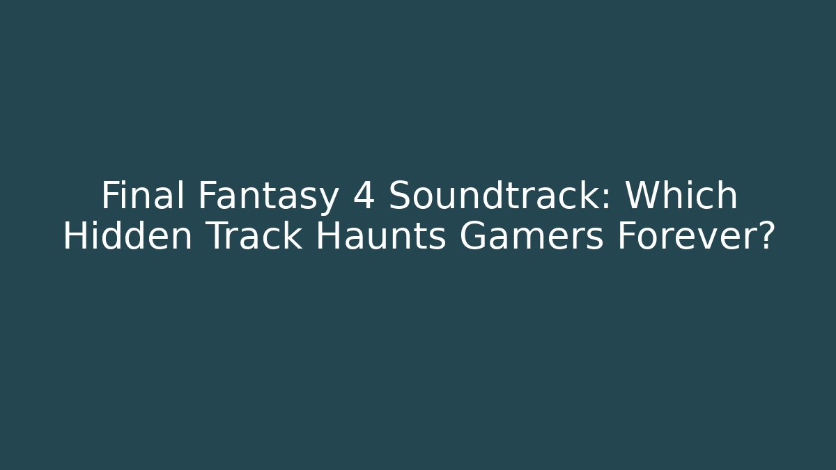 Final Fantasy 4 Soundtrack: Which Hidden Track Haunts Gamers Forever?