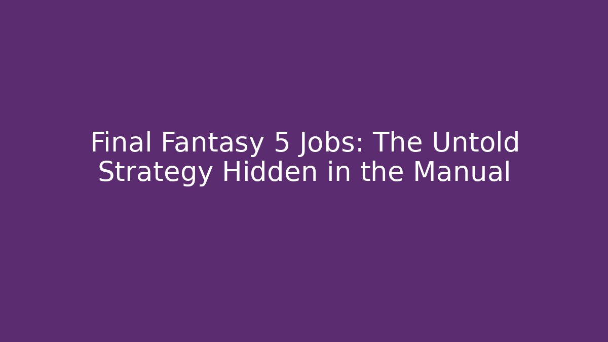 Final Fantasy 5 Jobs: The Untold Strategy Hidden in the Manual