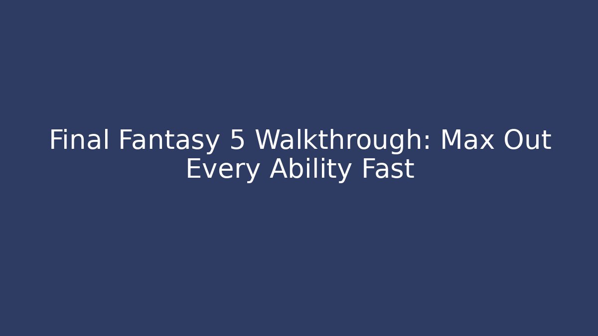 Final Fantasy 5 Walkthrough: Max Out Every Ability Fast