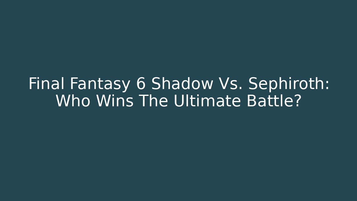 Final Fantasy 6 Shadow Vs. Sephiroth: Who Wins The Ultimate Battle?