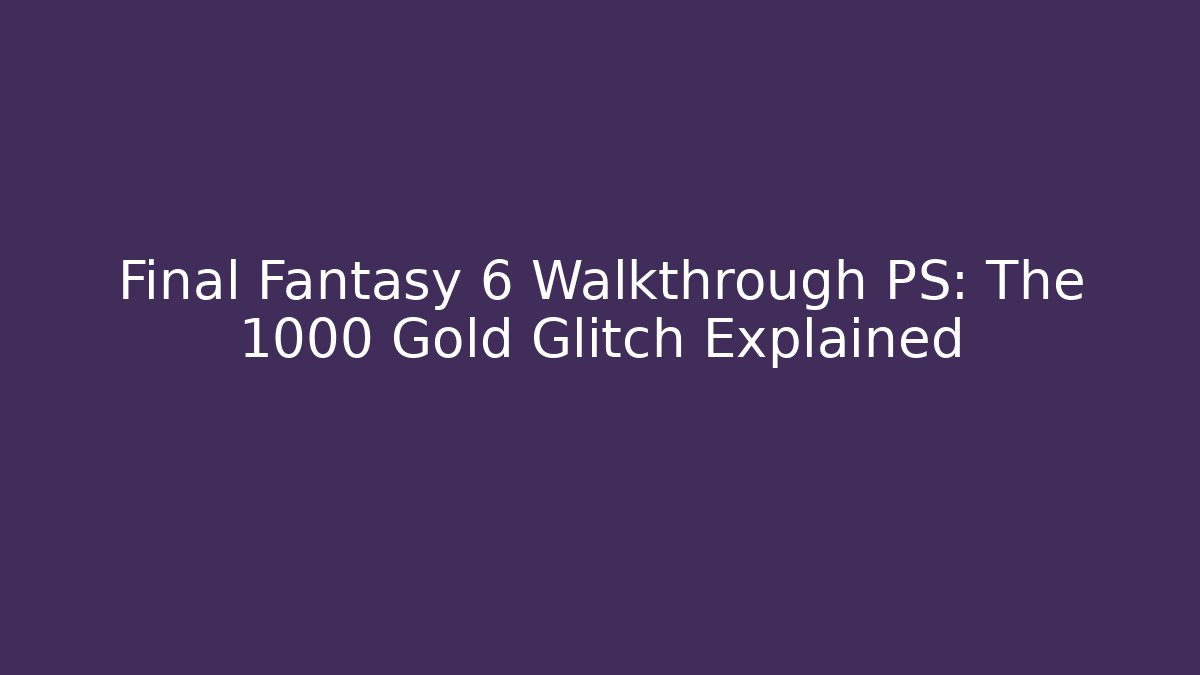 Final Fantasy 6 Walkthrough PS: The 1000 Gold Glitch Explained