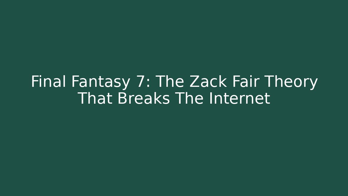 Final Fantasy 7: The Zack Fair Theory That Breaks The Internet