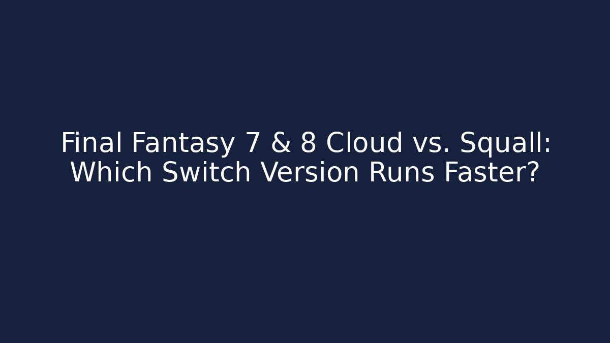Final Fantasy 7 & 8 Cloud vs. Squall: Which Switch Version Runs Faster?