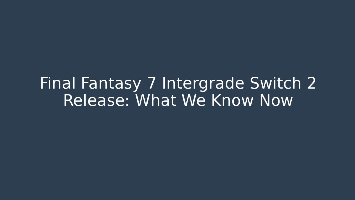 Final Fantasy 7 Intergrade Switch 2 Release: What We Know Now - Critter Realm