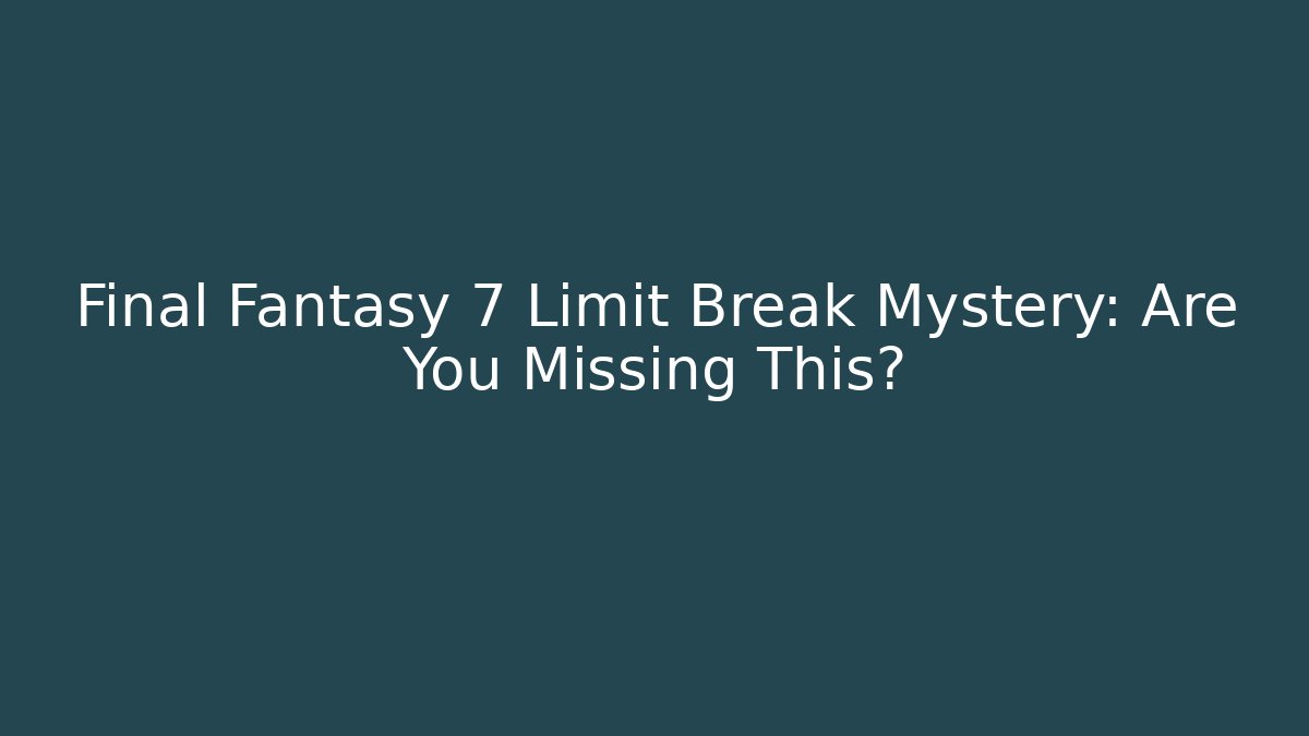 Final Fantasy 7 Limit Break Mystery: Are You Missing This?