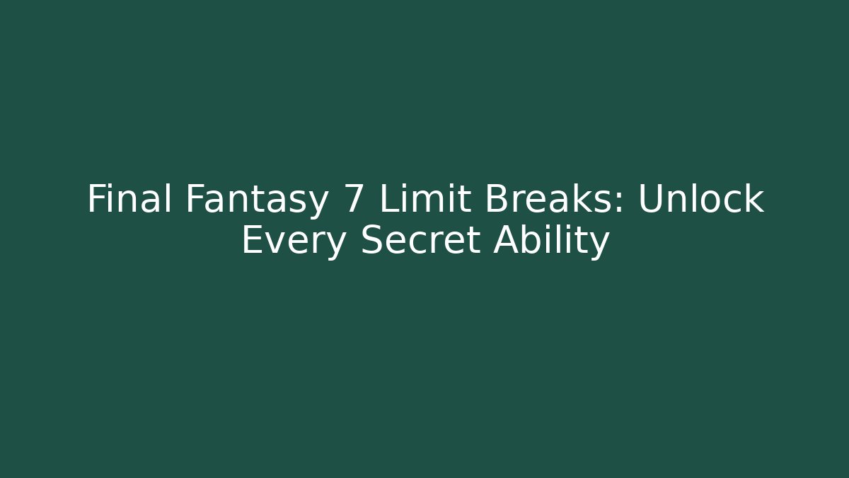 Final Fantasy 7 Limit Breaks: Unlock Every Secret Ability