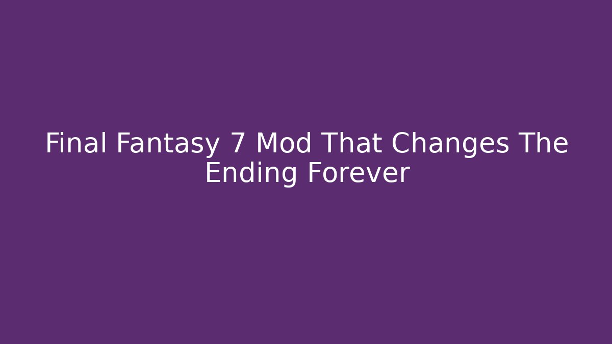 Final Fantasy 7 Mod That Changes The Ending Forever