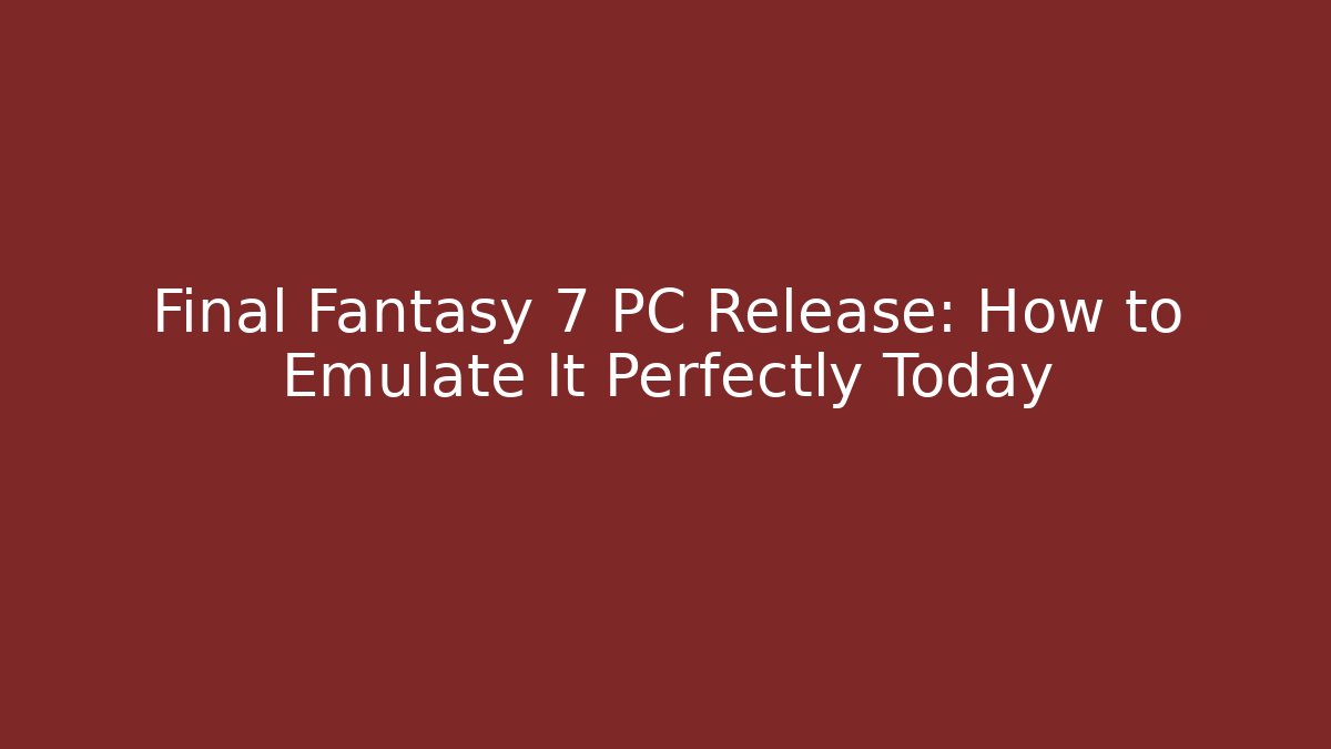 Final Fantasy 7 PC Release: How to Emulate It Perfectly Today - Critter Realm